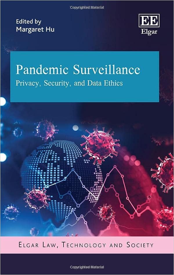 book cover image and hyperlink for: Pandemic Surveillance: Privacy, Security, and Data Ethics
edited by Margaret Hu
November 2022, Edward Elgar Publishing