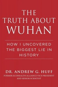 book cover image and hyperlink for: The Truth about Wuhan: How I Uncovered the Biggest Lie in History
by Andrew G. Huff
December 2022, Skyhorse Publishing