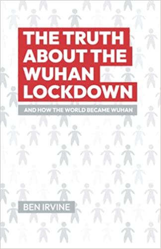 book cover image and hyperlink for: The Truth about the Wuhan Lockdown: And How the World Became Wuhan
by Ben Irvine
April 2022, independently published