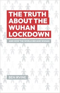 book cover image and hyperlink for: The Truth about the Wuhan Lockdown: And How the World Became Wuhan
by Ben Irvine
April 2022, independently published