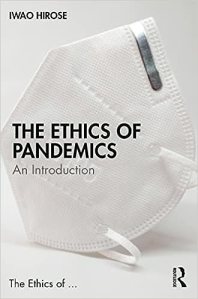 book cover image and hyperlink for: The Ethics of Pandemics: An Introduction
by Iwao Hirose
November 2022, Routledge