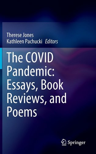 book cover images and hyperlink for: The Covid Pandemic: Essays, Book Reviews, and Poems
edited by Therese Jones and Kathleen Pachucki
November 2022, Springer