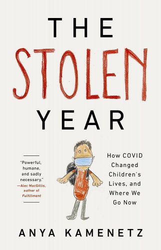book cover image and hyperlink for: The Stolen Year: How Covid Changed Children's Lives, and Where We Go Now
by Anya Kamenetz
August 2022, PublicAffairs