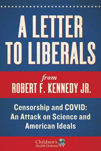 book cover image and hyperlink for: A Letter to Liberals: Censorship and Covid: An Attack on Science and American Ideals
by Robert F. Kennedy Jr.
August 2022, Skyhorse Publishing