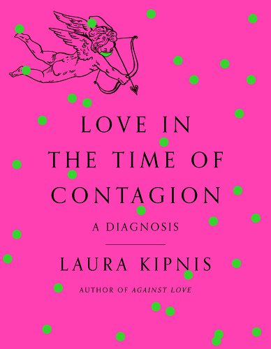 book cover image and hyperlink for: Love in the Time of Contagion: A Diagnosis
by Laura Kipnis
February 2022, Pantheon Books