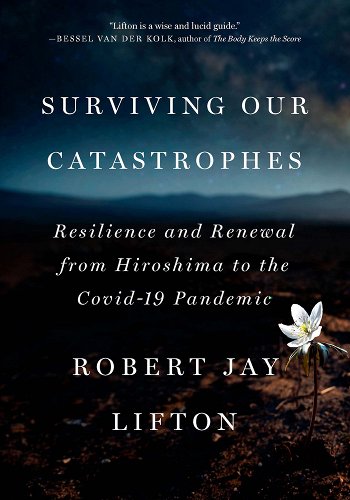 book cover image and hyperlink for: Surviving Our Catastrophes: Resilience and Renewal from Hiroshima to the Covid-19 Pandemic
by Robert Jay Lifton
September 2023, The New Press