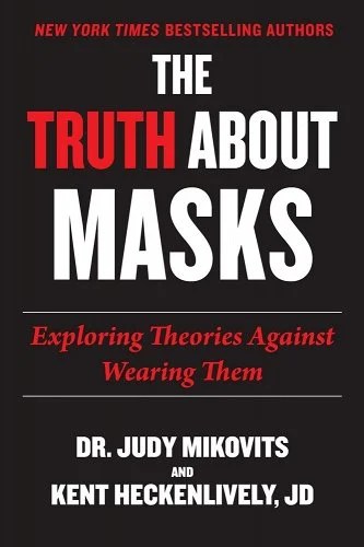 book cover image and hyperlink for: The Truth About Masks: Exploring Theories Against Wearing Them
by Judy Mikovits and Kent Heckenlively
October 2021, Skyhorse Publishing