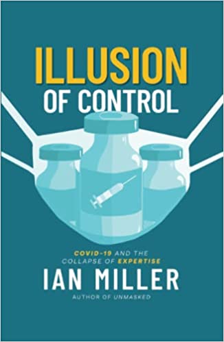 book cover image and hyperlink for: Illusion of Control: Covid-19 and the Collapse of Expertise
by Ian Miller
May 2023, Post Hill Press