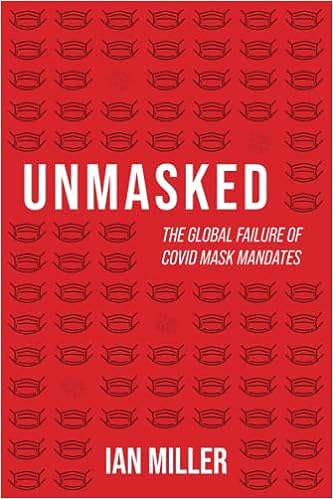 book cover image and hyperlink for: Unmasked: The Global Failure of COVID Mask Mandates
by Ian Miller
January 2022, Post Hill Press
