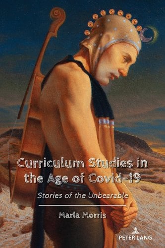 book cover image and hyperlink for: Curriculum Studies in the Age of Covid-19: Stories of the Unbearable
by Marla Morris
July 2022, Peter Lang
