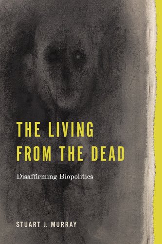 book cover image and hyperlink for: The Living from the Dead: Disaffirming Biopolitics
by Stuart J. Murray
September 2022, Penn State University Press