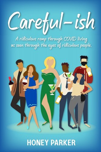 book cover image and hyperlink for: Careful-ish: A Ridiculous Romp Through Covid-Living As Seen Through The Eyes Of Ridiculous People
by Honey Parker
October 2020, Slow Burn Marketing