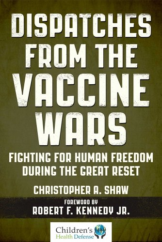 book cover image and hyperlink for: Dispatches from the Vaccine Wars: Fighting for Human Freedom During the Great Reset
by Christopher A. Shaw
August 2021, Skyhorse; Children's Health Defense
