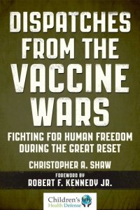 book cover image and hyperlink for: Dispatches from the Vaccine Wars: Fighting for Human Freedom During the Great Reset
by Christopher A. Shaw
August 2021, Skyhorse; Children's Health Defense