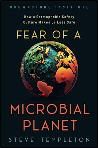 book cover image and hyperlink for: Fear of a Microbial Planet: How a Germophobic Safety Culture Makes Us Less Safe
by Steve Templeton
April 2023, Brownstone Institute