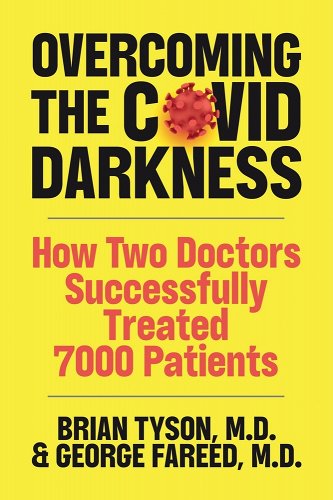book cover image and hyperlink for: Overcoming the Covid-19 Darkness: How Two Doctors Successfully Treated 7000 Patients
by Brian Tyson and George Fareed
January 2022, independently published