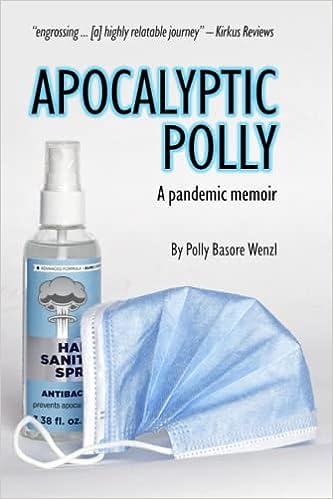 book cover image and hyperlink for: Apocalyptic Polly: A Pandemic Memoir
by Polly Basore Wenzl
November 2021, independently published