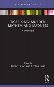 book cover image and hyperlink for: Tiger King: Murder, Mayhem and Madness: A Docalogue
edited by Jaimie Baron and Kristen Fuhs
November 2021, Routledge