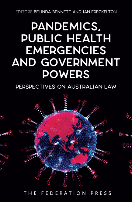 book cover image and hyperlink for: Pandemics, Public Health Emergencies and Government Powers: Perspectives on Australian Law
edited by Belinda Bennett and Ian Freckelton
August 2021, The Federation Press