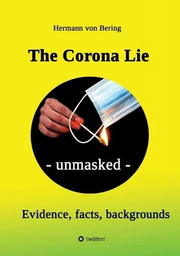 book cover image and hyperlink for: The Corona Lie Unmasked: Evidence, Facts, Backgrounds
by Hermann von Bering
April 2021, Tredition