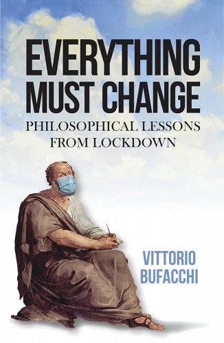 book cover image and hyperlink for: Everything Must Change: Philosophical Lessons from Lockdown
by Vittorio Bufacchi
June 2021, Manchester University Press