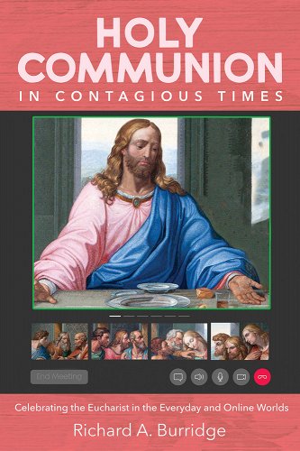 book cover image and hyperlink for: Holy Communion in Contagious Times: Celebrating the Eucharist in the Everyday and Online Worlds
by Richard A. Burridge
January 2022, Cascade Books