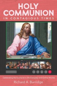 book cover image and hyperlink for: Holy Communion in Contagious Times: Celebrating the Eucharist in the Everyday and Online Worlds
by Richard A. Burridge
January 2022, Cascade Books