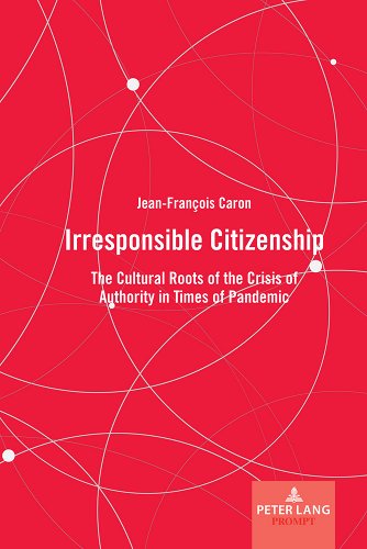 book cover image and hyperlink for: Irresponsible Citizenship: The Cultural Roots of the Crisis of Authority in Times of Pandemic
by Jean-François Caron
July 2021, Peter Lang