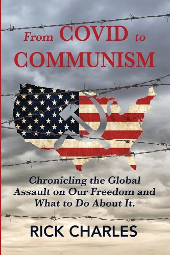 book cover image and hyperlink for: From Covid to Communism: Chronicling the Global Assault on Our Freedom and What to Do about It.
by Rick Charles
November 2022, independently published