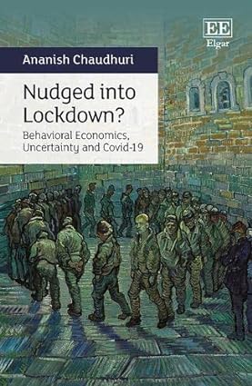 book cover image and hyperlink for: Nudged into Lockdown? Behavioral Economics, Uncertainty and Covid-19
by Ananish Chaudhuri
February 2022, Edward Elgar