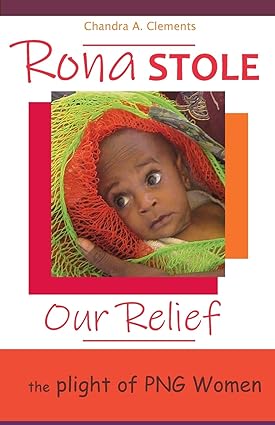 book cover image and hyperlink for: Rona Stole Our Relief: The Plight of PNG Women
by Chandra A. Clements
June 2020, One Legacy Pty