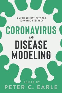 book cover image and hyperlink for: Coronavirus and Disease Modeling
edited by Peter C. Earle
August 2020, American Institute for Economic Research