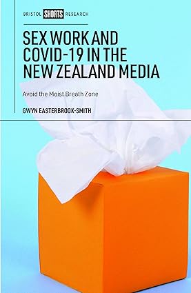book cover image and hyperlink for: Sex Work and Covid-19 in the New Zealand Media: Avoid the Moist Breath Zone
by Gwyn Easterbrook-Smith
June 2023, Bristol University Press