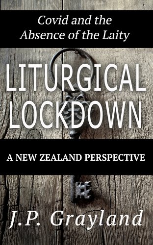 book cover image and hyperlink for: Liturgical Lockdown: Covid and the Absence of the Laity: A New Zealand Perspective
by J. P. Grayland
December 2021, Te Hepara Pai