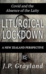 book cover image and hyperlink for: Liturgical Lockdown: Covid and the Absence of the Laity: A New Zealand Perspective
by J. P. Grayland
December 2021, Te Hepara Pai