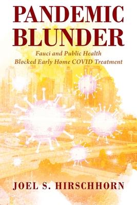 book cover image and hyperlink for: Pandemic Blunder: Fauci and Public Health Blocked Early Home Covid Treatment
by Joel S. Hirschhorn
January 2021, Outskirts Press
