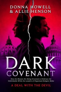 book cover image and hyperlink for: Dark Covenant: How the Masses Are Being Groomed to Embrace the Unthinkable while the Leaders of Organized Religion Make a Deal with the Devil
by Donna Howell and Allie Henson
April 2021, Defender