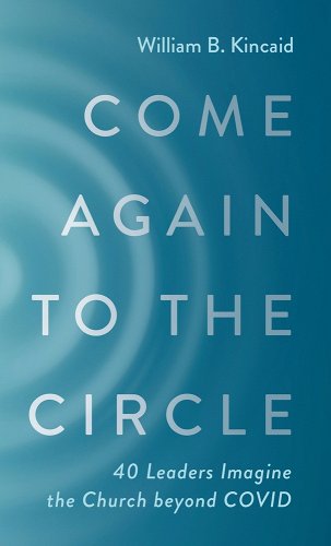 book cover image and hyperlink for: Come Again to the Circle: 40 Leaders Imagine the Church Beyond Covid
by William B. Kincaid
November 2022, Wipf and Stock