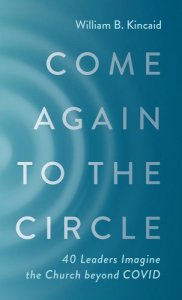 book cover image and hyperlink for: Come Again to the Circle: 40 Leaders Imagine the Church Beyond Covid
by William B. Kincaid
November 2022, Wipf and Stock