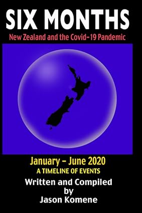 book cover image and hyperlink for: Six Months: New Zealand and the Covid-19 Pandemic - January-June 2020, a Timeline of Events
by Jason Komene
September 2020, independently published
