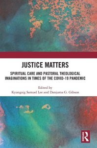 book cover image and hyperlink for: Justice Matters: Spiritual Care and Pastoral Theological Imaginations in Times of the Covid-19 Pandemic
edited by Kyungsig Samuel Lee and Danjuma G. Gibson
September 2022, Routledge
