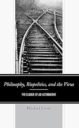 book cover image and hyperlink for: Philosophy, Biopolitics, and the Virus: The Elision of an Alternative
by Michael Lewis
September 2023, Lexington Books