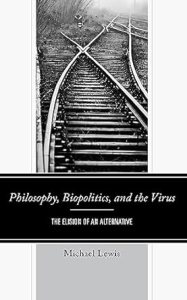 book cover image and hyperlink for: Philosophy, Biopolitics, and the Virus: The Elision of an Alternative
by Michael Lewis
September 2023, Lexington Books