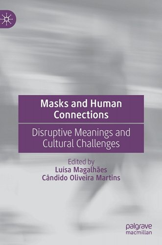 book cover image and hyperlink for:Masks and Human Connections: Disruptive Meanings and Cultural Challenges
edited by Luísa Magalhães and Cândido Oliveira Martins 
February 2023, Palgrave Macmillan