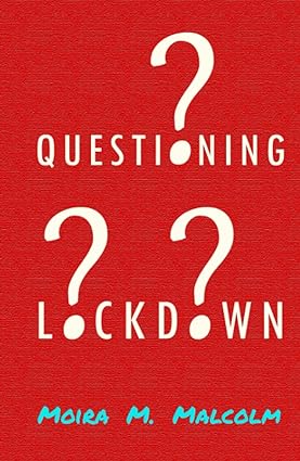 book cover image and hyperlink for: Questioning Lockdown
by Moira M. Malcolm
March 2022, independently published