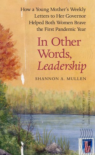 book cover image and hyperlink for: In Other Words, Leadership: How a Young Mother's Weekly Letter to Her Governor Helped Both Women Brave the First Pandemic Years
by Shannon A. Mullen
June 2023, Steerforth