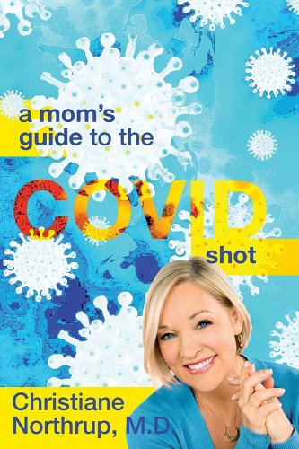 book cover image and hyperlink for: A Mom's Guide to the Covid Shot
by Christiane Northrup
June 2021, Thrive Edutainment