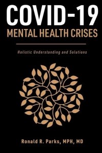 book cover image and hyperlink for: Covid-19 Mental Health Crises: Holistic Understanding and Solutions
by Ronald R. Parks
March 2021, independently published