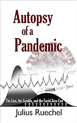 book cover image and hyperlink for: Autopsy of a Pandemic: The Lies, the Gamble, and the Zero-Covid Con
by Julius Ruechel
October 2021, independently published