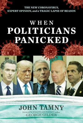 book cover image and hyperlink for: When Politicians Panicked: The New Coronavirus, Expert Opinion, and a Tragic Lapse of Reason
by John Tamny
March 2021, Post Hill Press